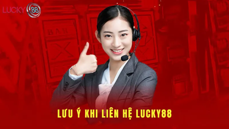 Lưu Ý Khi Liên Hệ Lucky88